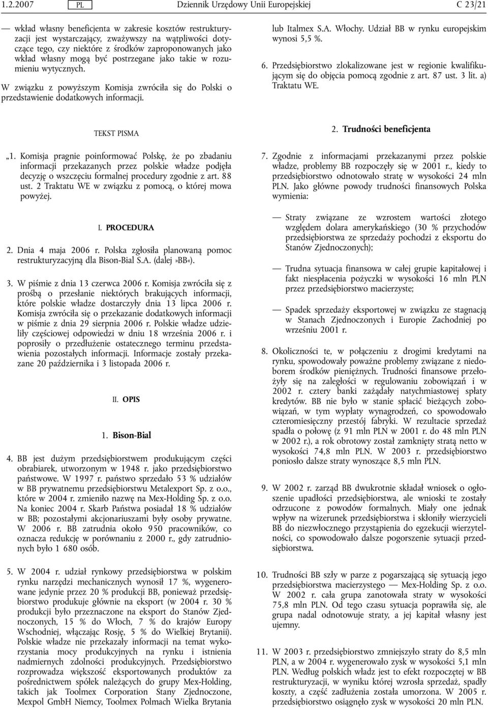 Udział BB w rynku europejskim wynosi 5,5 %. 6. Przedsiębiorstwo zlokalizowane jest w regionie kwalifikującym się do objęcia pomocą zgodnie z art. 87 ust. 3 lit. a) Traktatu WE. TEKST PISMA 1.