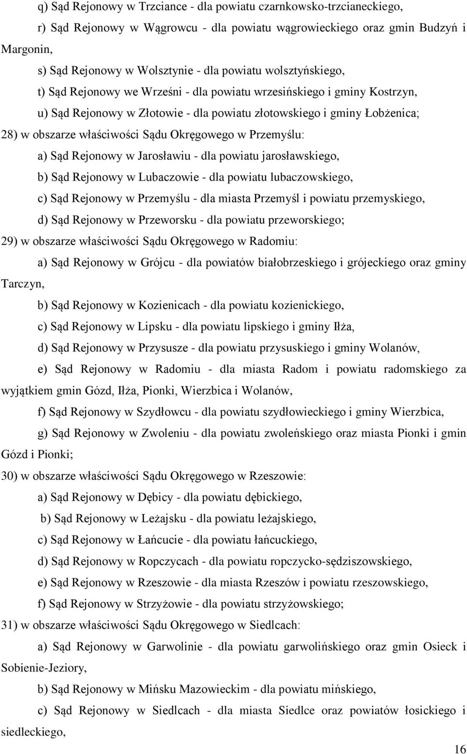 Okręgowego w Przemyślu: a) Sąd Rejonowy w Jarosławiu - dla powiatu jarosławskiego, b) Sąd Rejonowy w Lubaczowie - dla powiatu lubaczowskiego, c) Sąd Rejonowy w Przemyślu - dla miasta Przemyśl i