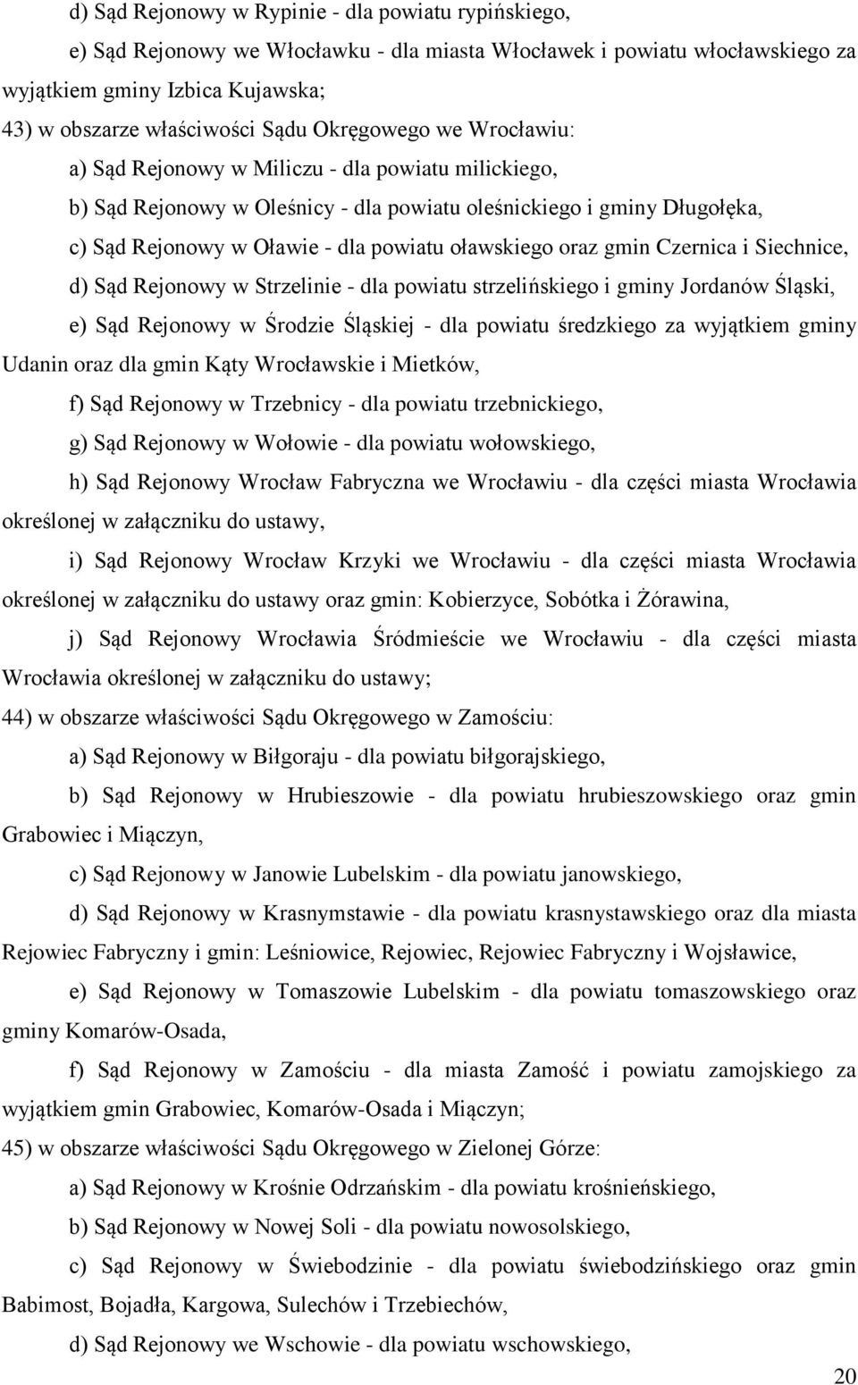 oraz gmin Czernica i Siechnice, d) Sąd Rejonowy w Strzelinie - dla powiatu strzelińskiego i gminy Jordanów Śląski, e) Sąd Rejonowy w Środzie Śląskiej - dla powiatu średzkiego za wyjątkiem gminy