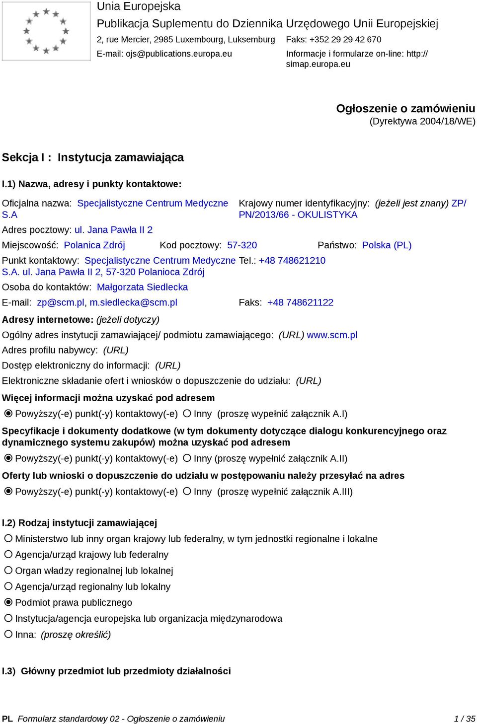 1) Nazwa, adresy i punkty kontaktowe: Oficjalna nazwa: Specjalistyczne Centrum Medyczne S.A Adres pocztowy: ul.