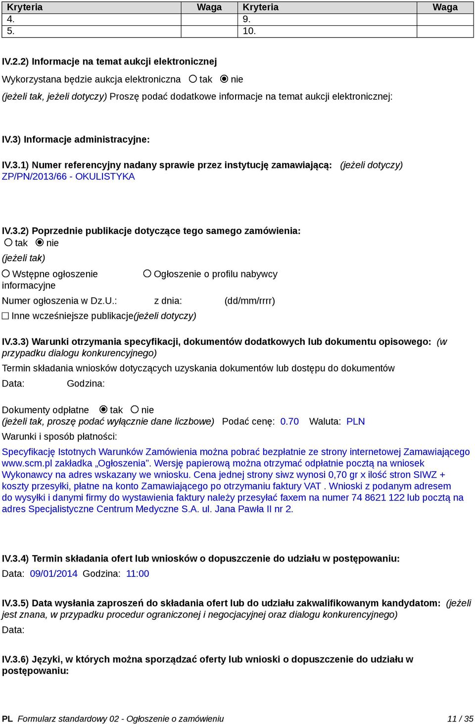 3) Informacje administracyjne: IV.3.1) Numer referencyjny nadany sprawie przez instytucję zamawiającą: (jeżeli ZP/PN/2013/66 - OKULISTYKA IV.3.2) Poprzednie publikacje dotyczące tego samego zamówienia: tak nie (jeżeli tak) Wstępne ogłoszenie informacyjne Ogłoszenie o profilu nabywcy Numer ogłoszenia w Dz.