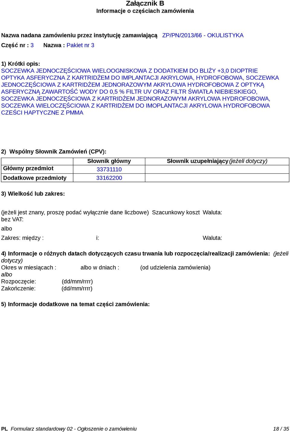 JEDNOCZĘŚCIOWA Z KARTRIDŻEM JEDNORAZOWYM AKRYLOWA HYDROFOBOWA, SOCZEWKA WIELOCZĘŚCIOWA Z KARTRIDŻEM DO IMOPLANTACJI AKRYLOWA HYDROFOBOWA CZEŚCI HAPTYCZNE Z PMMA bez VAT: