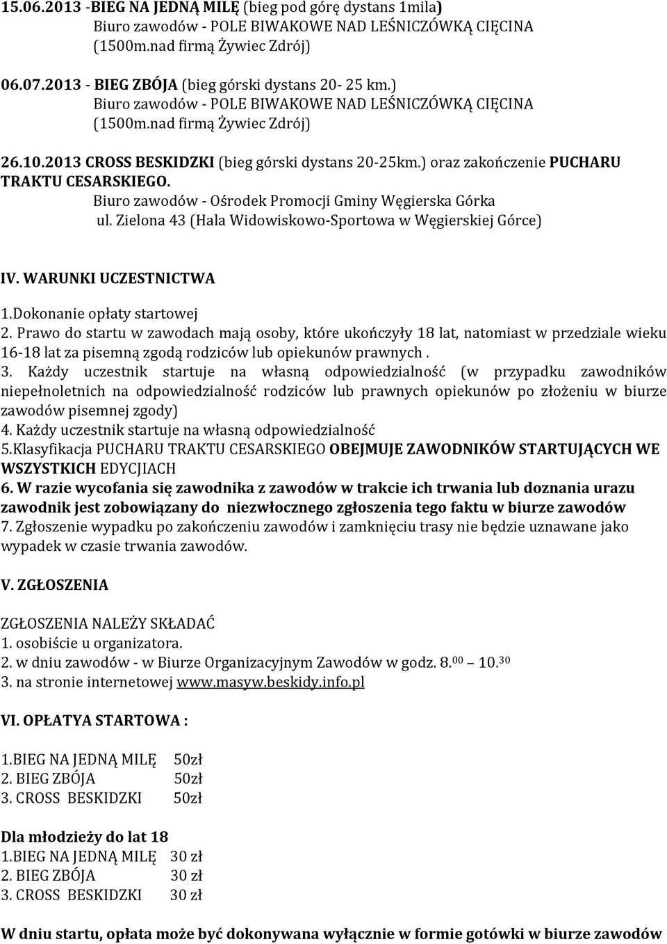 Biuro zawodów - Ośrodek Promocji Gminy Węgierska Górka ul. Zielona 43 (Hala Widowiskowo-Sportowa w Węgierskiej Górce) IV. WARUNKI UCZESTNICTWA 1.Dokonanie opłaty startowej 2.