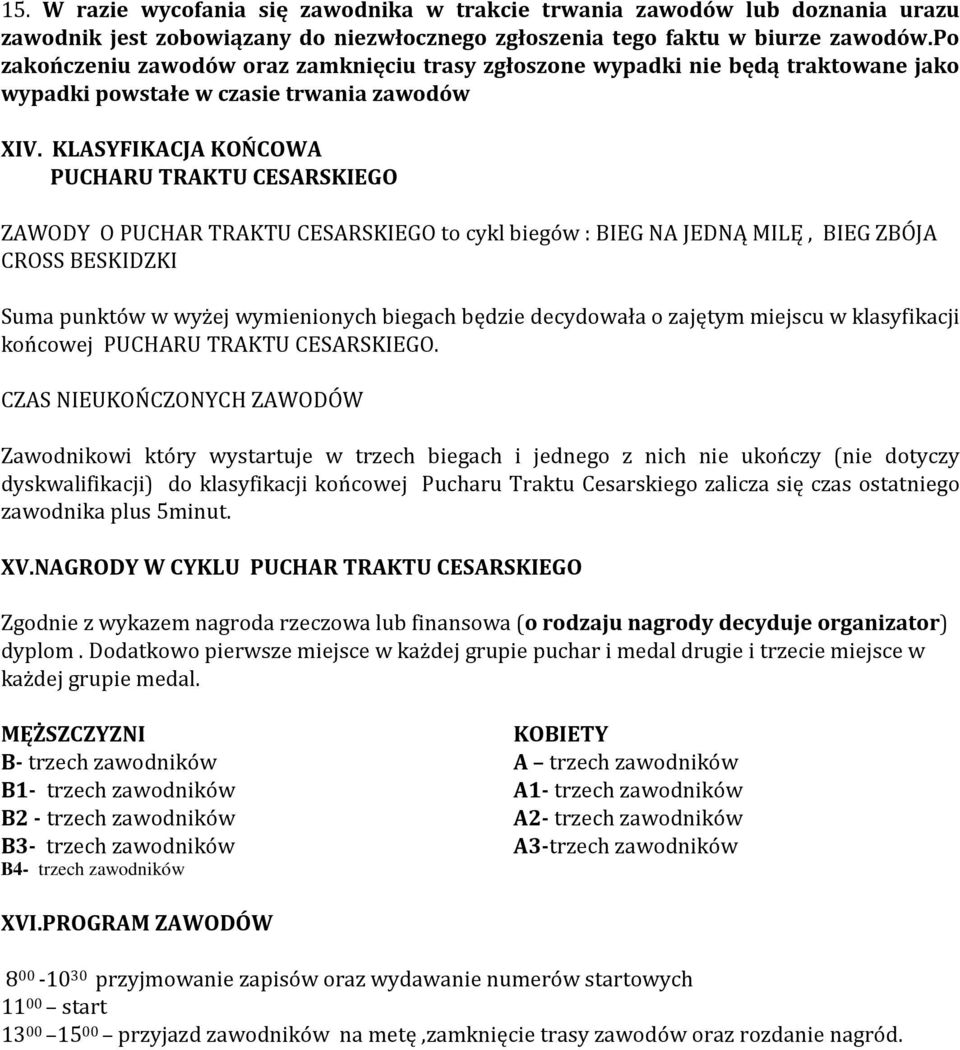 KLASYFIKACJA KOŃCOWA PUCHARU TRAKTU CESARSKIEGO ZAWODY O PUCHAR TRAKTU CESARSKIEGO to cykl biegów : BIEG NA JEDNĄ MILĘ, BIEG ZBÓJA CROSS BESKIDZKI Suma punktów w wyżej wymienionych biegach będzie