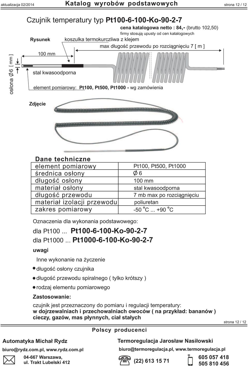 materia³ izlacji przewdu zakres pmiarwy 100 mm stal kwasdprna 7 mb max p rzci¹gniêciu pliuretan -50... +90 Oznaczenia dla wyknania pdstawweg: dla Pt100... Pt100--100-K-90-2-7 dla Pt1000.