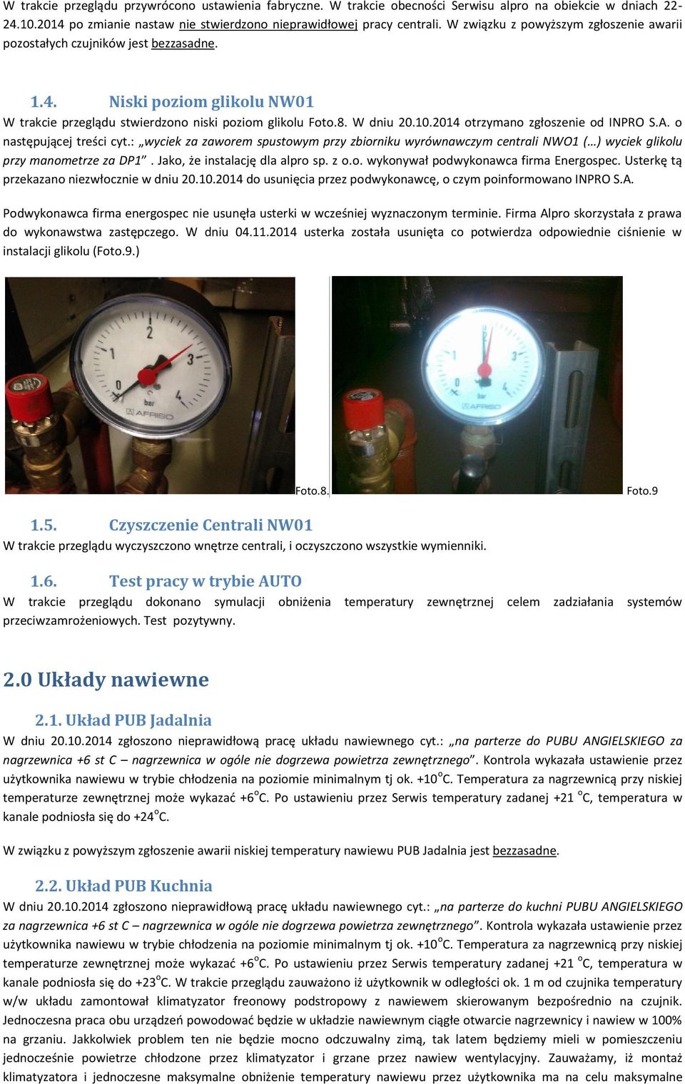 2014 otrzymano zgłoszenie od INPRO S.A. o następującej treści cyt.: wyciek za zaworem spustowym przy zbiorniku wyrównawczym centrali NWO1 ( ) wyciek glikolu przy manometrze za DP1.