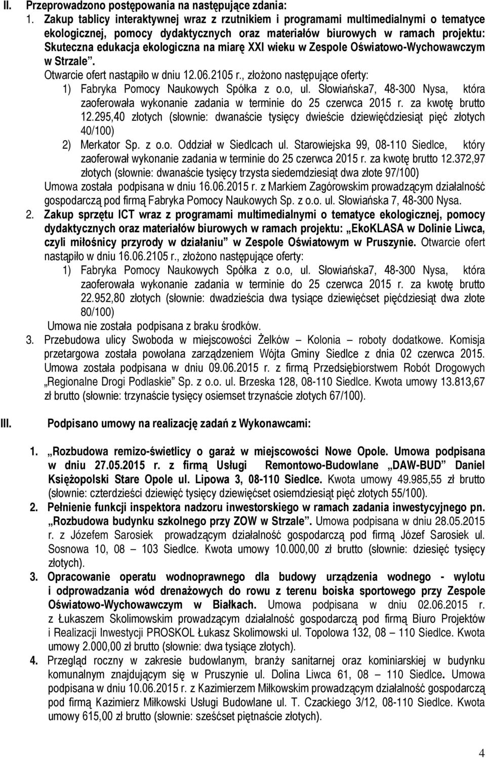 miarę XXI wieku w Zespole Oświatowo-Wychowawczym w Strzale. Otwarcie ofert nastąpiło w dniu 12.06.2105 r., złożono następujące oferty: 1) Fabryka Pomocy Naukowych Spółka z o.o, ul.