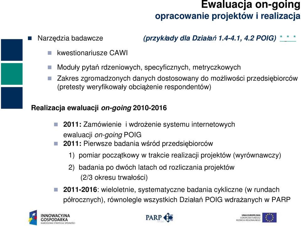 obciążenie respondentów) Realizacja ewaluacji on-going 2010-2016 2011: Zamówienie i wdrożenie systemu internetowych ewaluacji on-going POIG 2011: Pierwsze badania wśród przedsiębiorców 1)