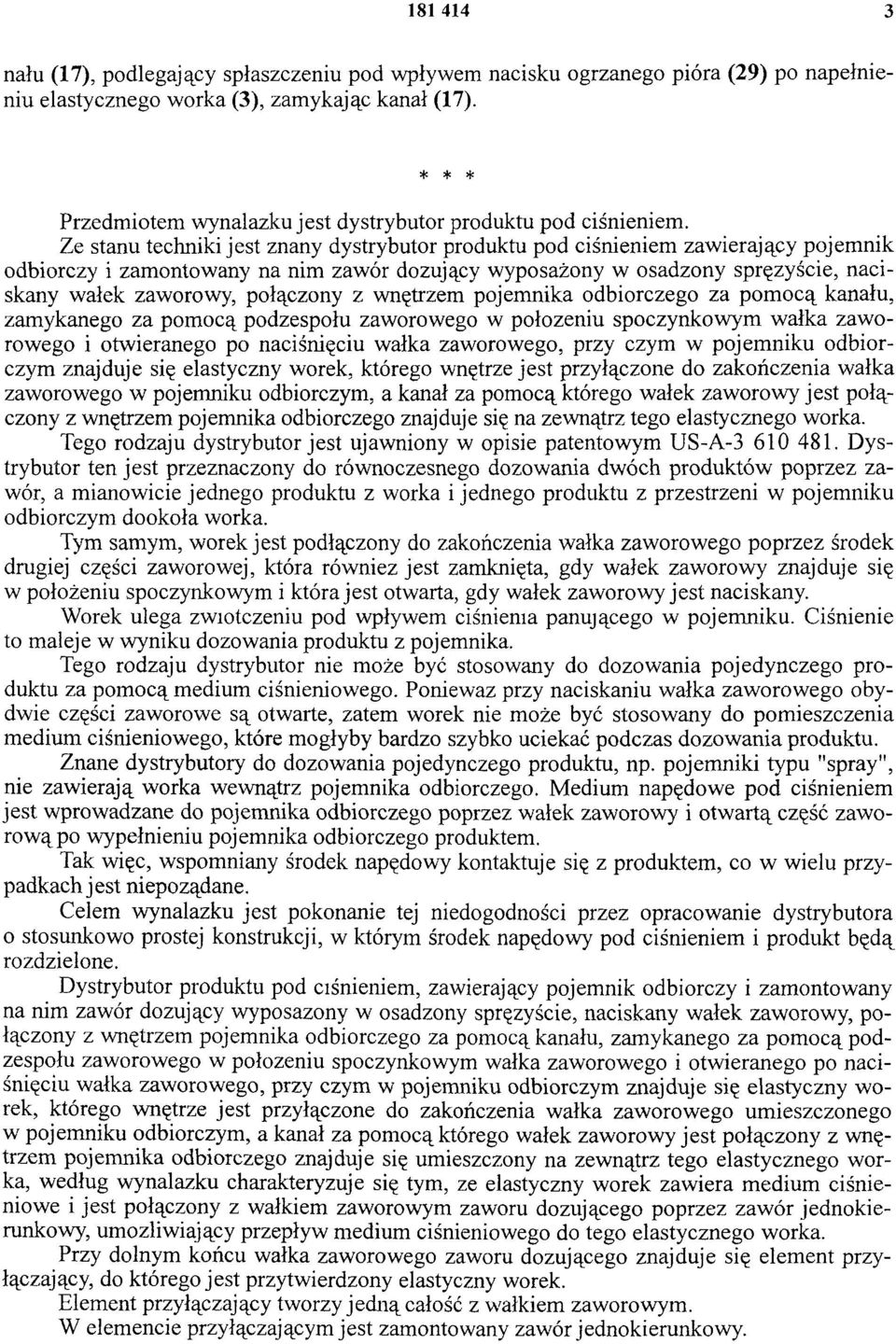 Ze stanu techniki jest znany dystrybutor produktu pod ciśnieniem zawierający pojemnik odbiorczy i zamontowany na nim zawór dozujący wyposażony w osadzony sprężyście, naciskany wałek zaworowy,