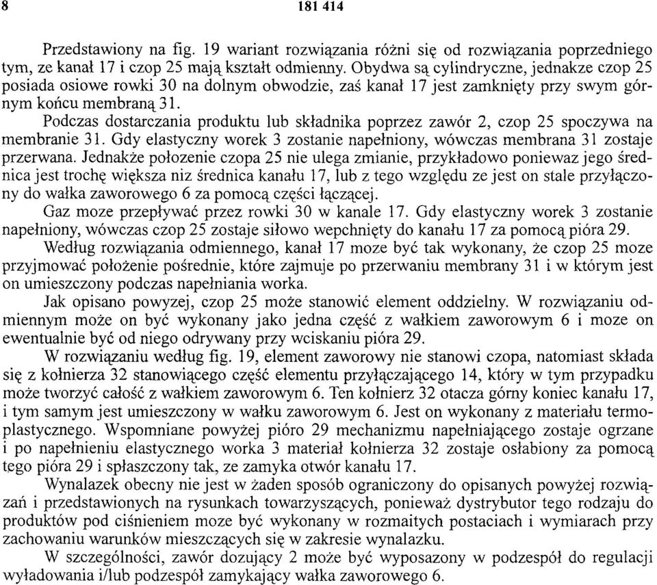 Podczas dostarczania produktu lub składnika poprzez zawór 2, czop 25 spoczywa na membranie 31. Gdy elastyczny worek 3 zostanie napełniony, wówczas membrana 31 zostaje przerwana.