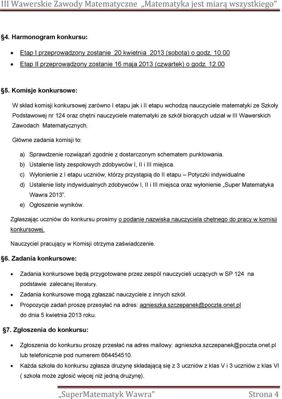 w III Wawerskich Zawodach Matematycznych. Główne zadania komisji to: a) Sprawdzenie rozwiązań zgodnie z dostarczonym schematem punktowania.