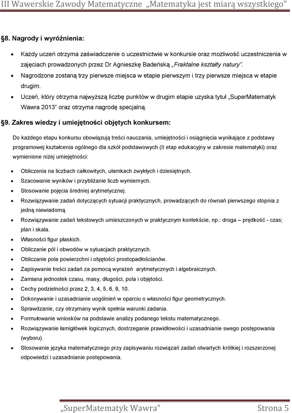 Uczeń, który otrzyma najwyższą liczbę punktów w drugim etapie uzyska tytuł SuperMatematyk Wawra 2013 oraz otrzyma nagrodę specjalną. 9.