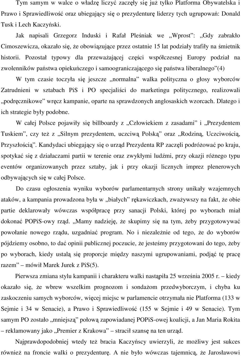 Pozostał typowy dla przewaŝającej części współczesnej Europy podział na zwolenników państwa opiekuńczego i samoograniczającego się państwa liberalnego (4) W tym czasie toczyła się jeszcze normalna