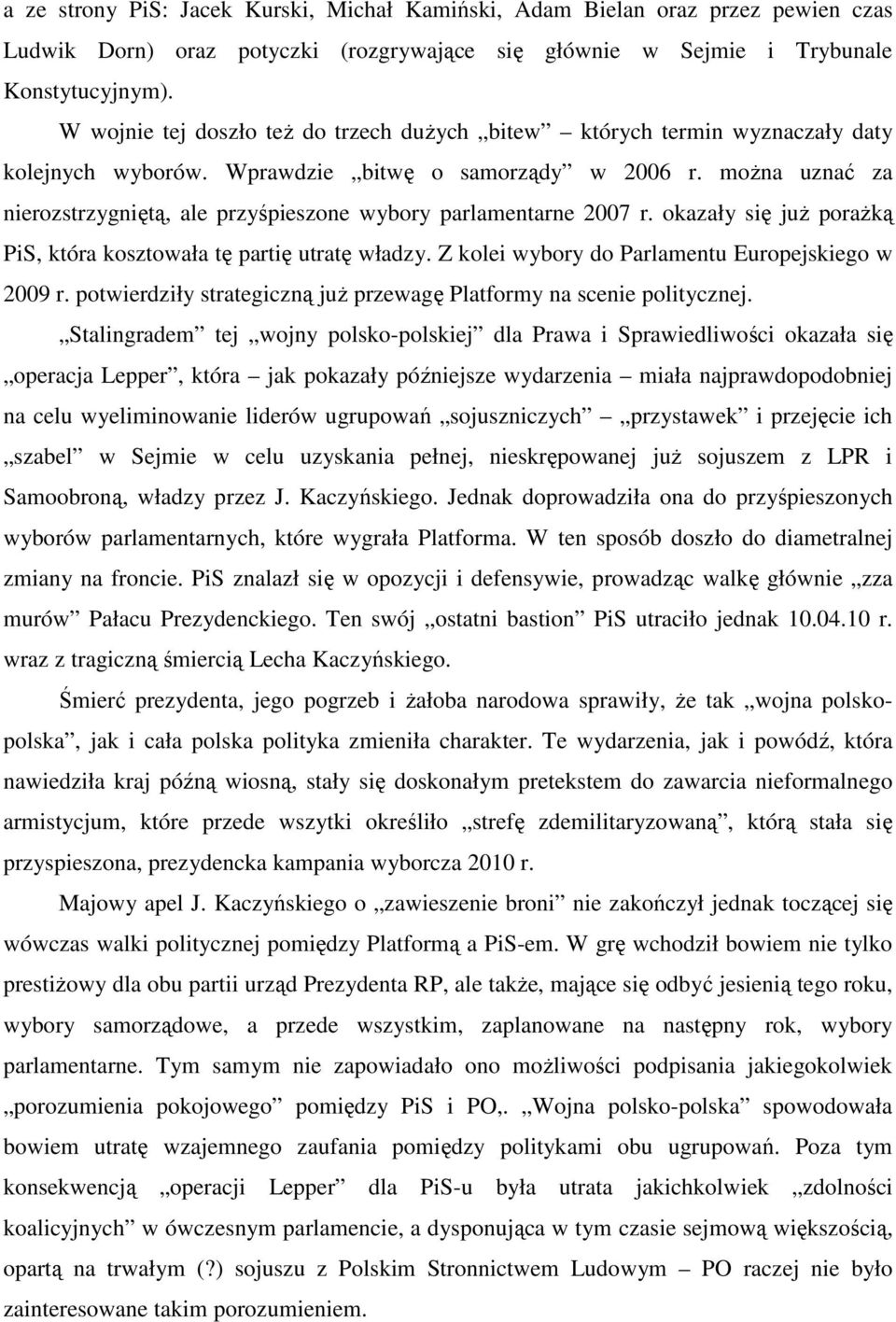 moŝna uznać za nierozstrzygniętą, ale przyśpieszone wybory parlamentarne 2007 r. okazały się juŝ poraŝką PiS, która kosztowała tę partię utratę władzy.