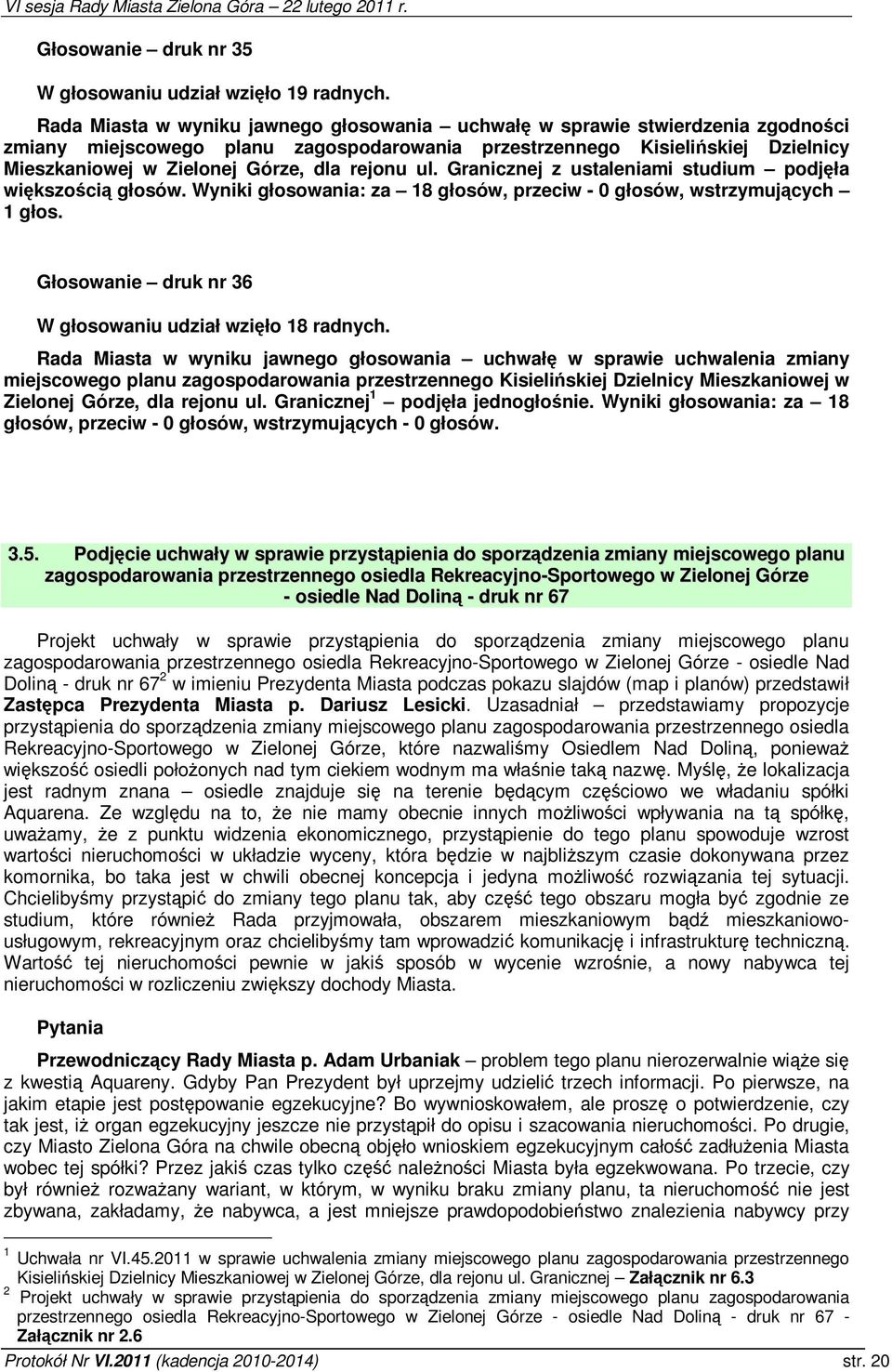 rejonu ul. Granicznej z ustaleniami studium podjła wikszoci głosów. Wyniki głosowania: za 18 głosów, przeciw - 0 głosów, wstrzymujcych 1 głos.