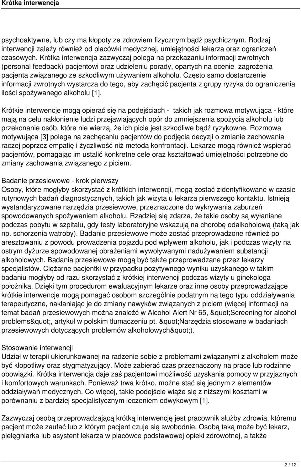 używaniem alkoholu. Często samo dostarczenie informacji zwrotnych wystarcza do tego, aby zachęcić pacjenta z grupy ryzyka do ograniczenia ilości spożywanego alkoholu [1].