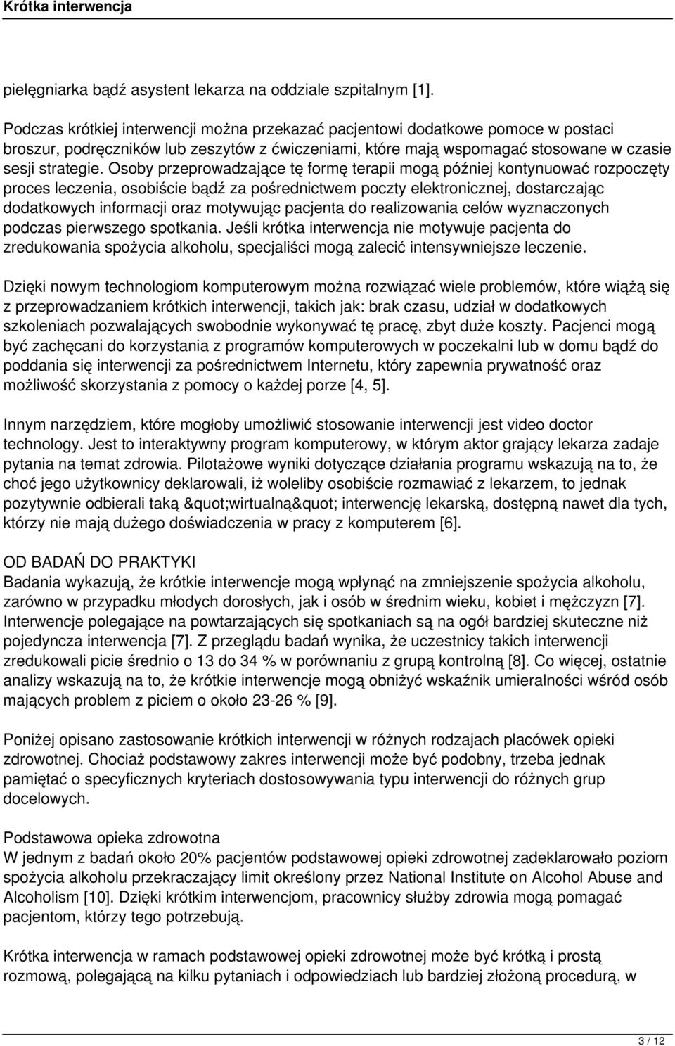 Osoby przeprowadzające tę formę terapii mogą później kontynuować rozpoczęty proces leczenia, osobiście bądź za pośrednictwem poczty elektronicznej, dostarczając dodatkowych informacji oraz motywując