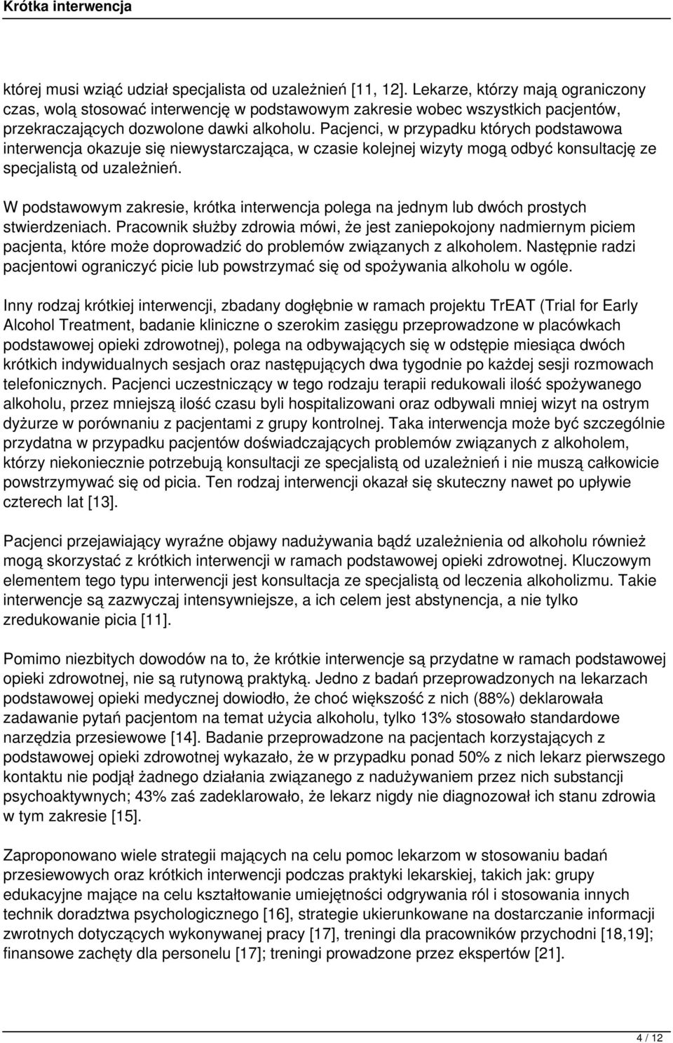 Pacjenci, w przypadku których podstawowa interwencja okazuje się niewystarczająca, w czasie kolejnej wizyty mogą odbyć konsultację ze specjalistą od uzależnień.