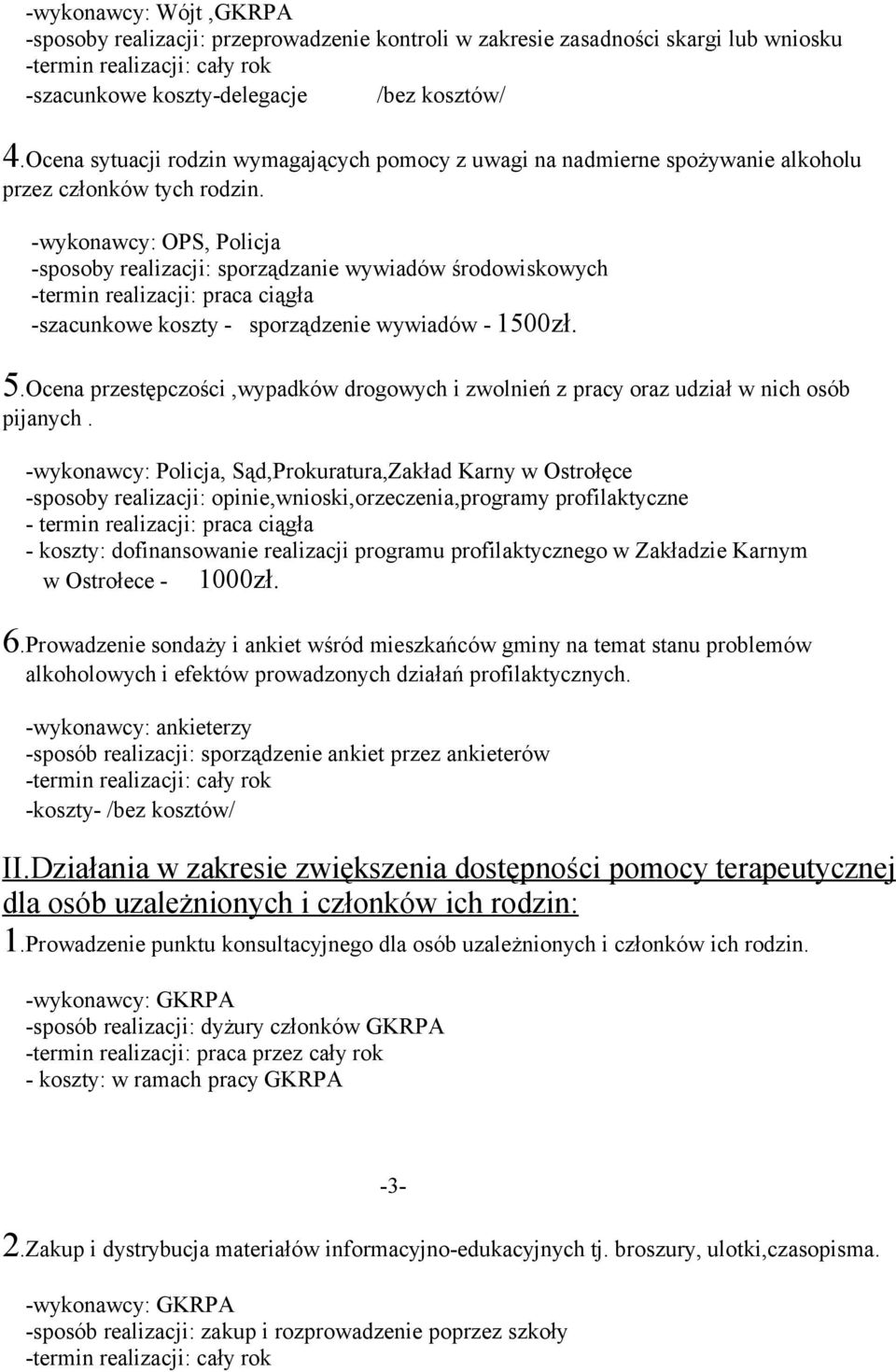 -wykonawcy: OPS, Policja -sposoby realizacji: sporządzanie wywiadów środowiskowych -szacunkowe koszty - sporządzenie wywiadów - 1500zł. 5.