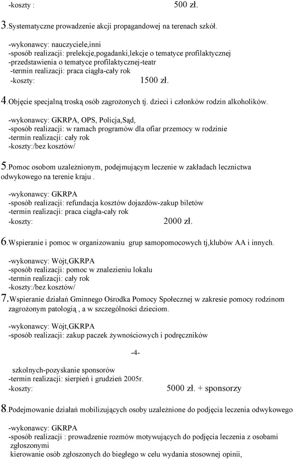 Objęcie specjalną troską osób zagrożonych tj. dzieci i członków rodzin alkoholików., OPS, Policja,Sąd, -sposób realizacji: w ramach programów dla ofiar przemocy w rodzinie /bez kosztów/ 5.