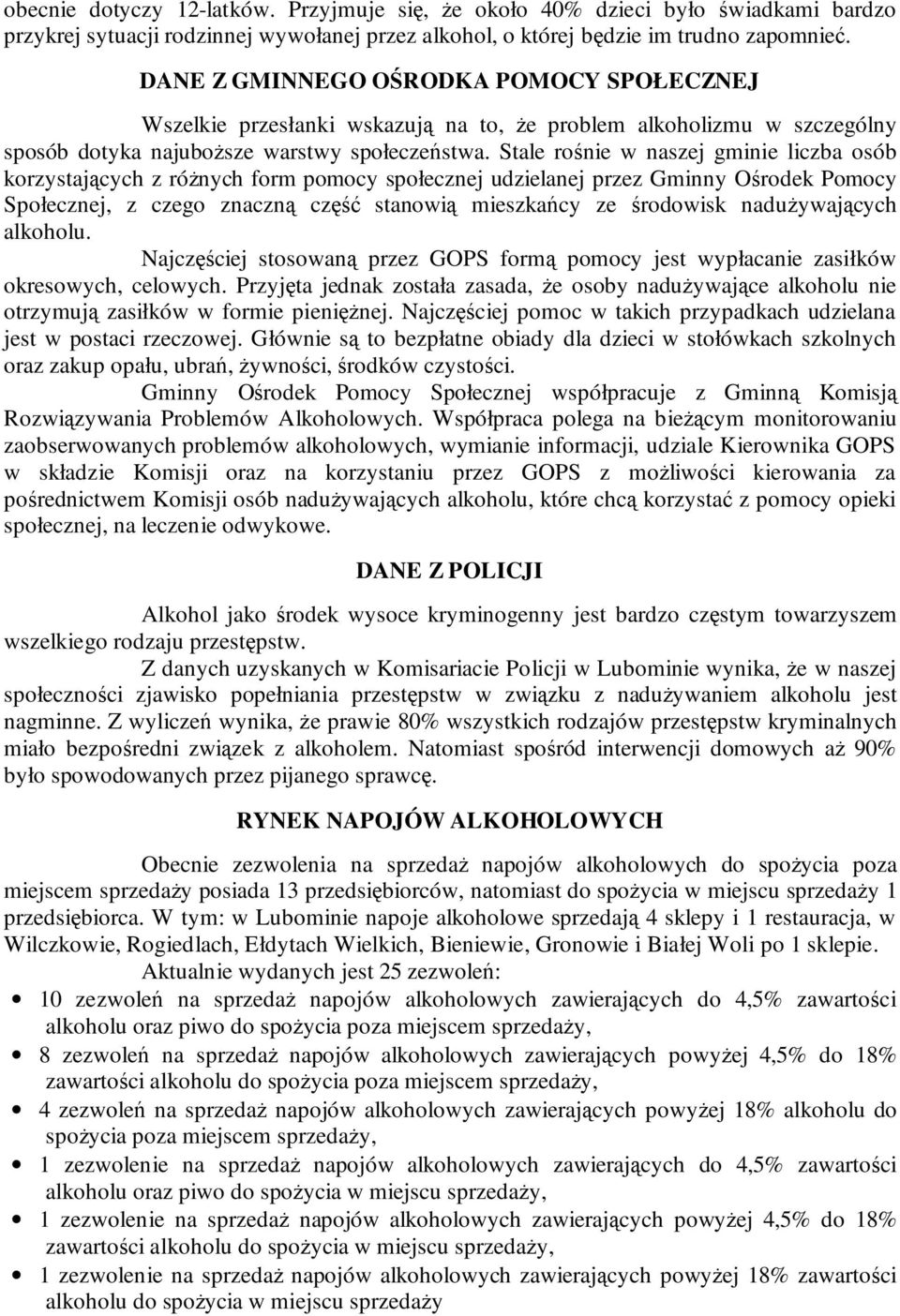 Stale rośnie w naszej gminie liczba osób korzystających z róŝnych form pomocy społecznej udzielanej przez Gminny Ośrodek Pomocy Społecznej, z czego znaczną część stanowią mieszkańcy ze środowisk