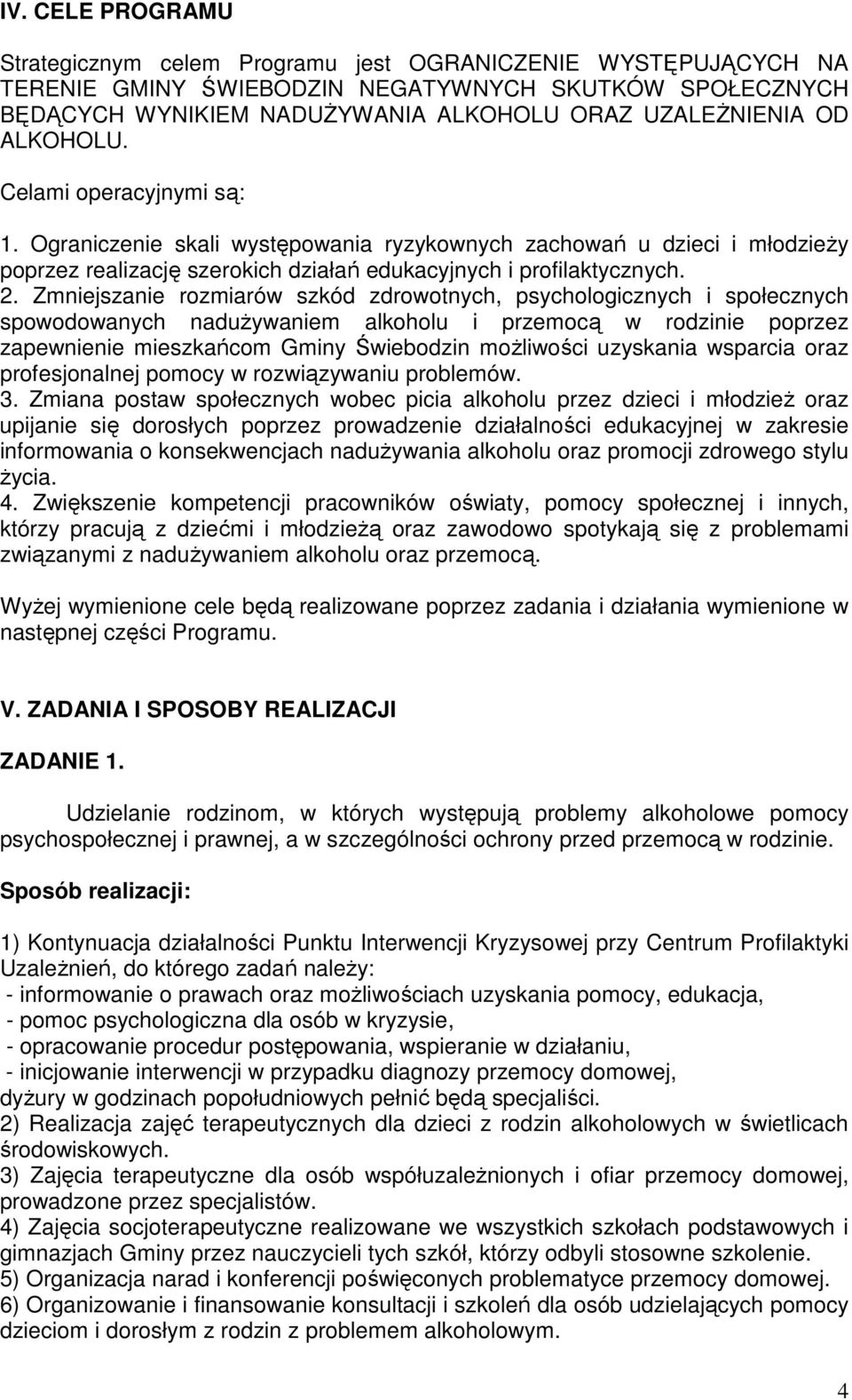 Zmniejszanie rozmiarów szkód zdrowotnych, psychologicznych i społecznych spowodowanych naduŝywaniem alkoholu i przemocą w rodzinie poprzez zapewnienie mieszkańcom Gminy Świebodzin moŝliwości