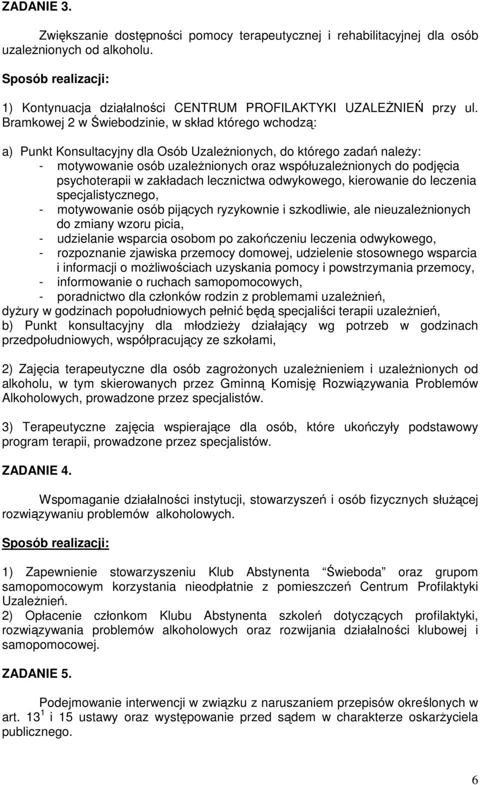 psychoterapii w zakładach lecznictwa odwykowego, kierowanie do leczenia specjalistycznego, - motywowanie osób pijących ryzykownie i szkodliwie, ale nieuzaleŝnionych do zmiany wzoru picia, -