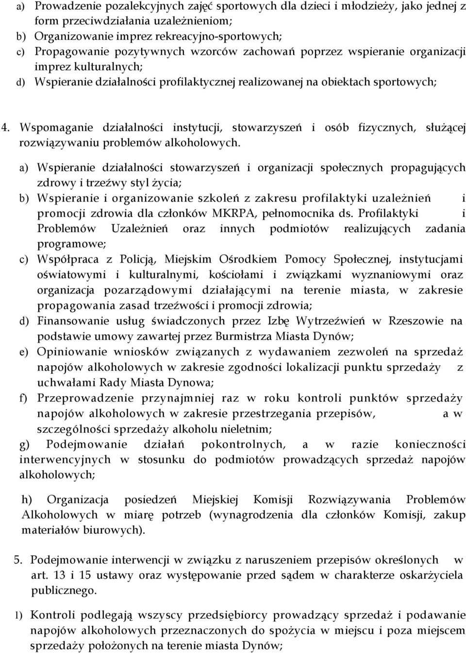 Wspomaganie działalności instytucji, stowarzyszeń i osób fizycznych, służącej rozwiązywaniu problemów alkoholowych.