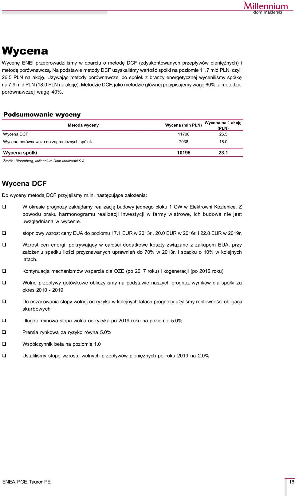 Metodzie DCF, jako metodzie g³ównej przypisujemy wagê 60%, a metodzie porównawczej wagê 40%. Podsumowanie wyceny Metoda wyceny Wycena na 1 akcjê Wycena (mln PLN) (PLN) Wycena DCF 11700 26.