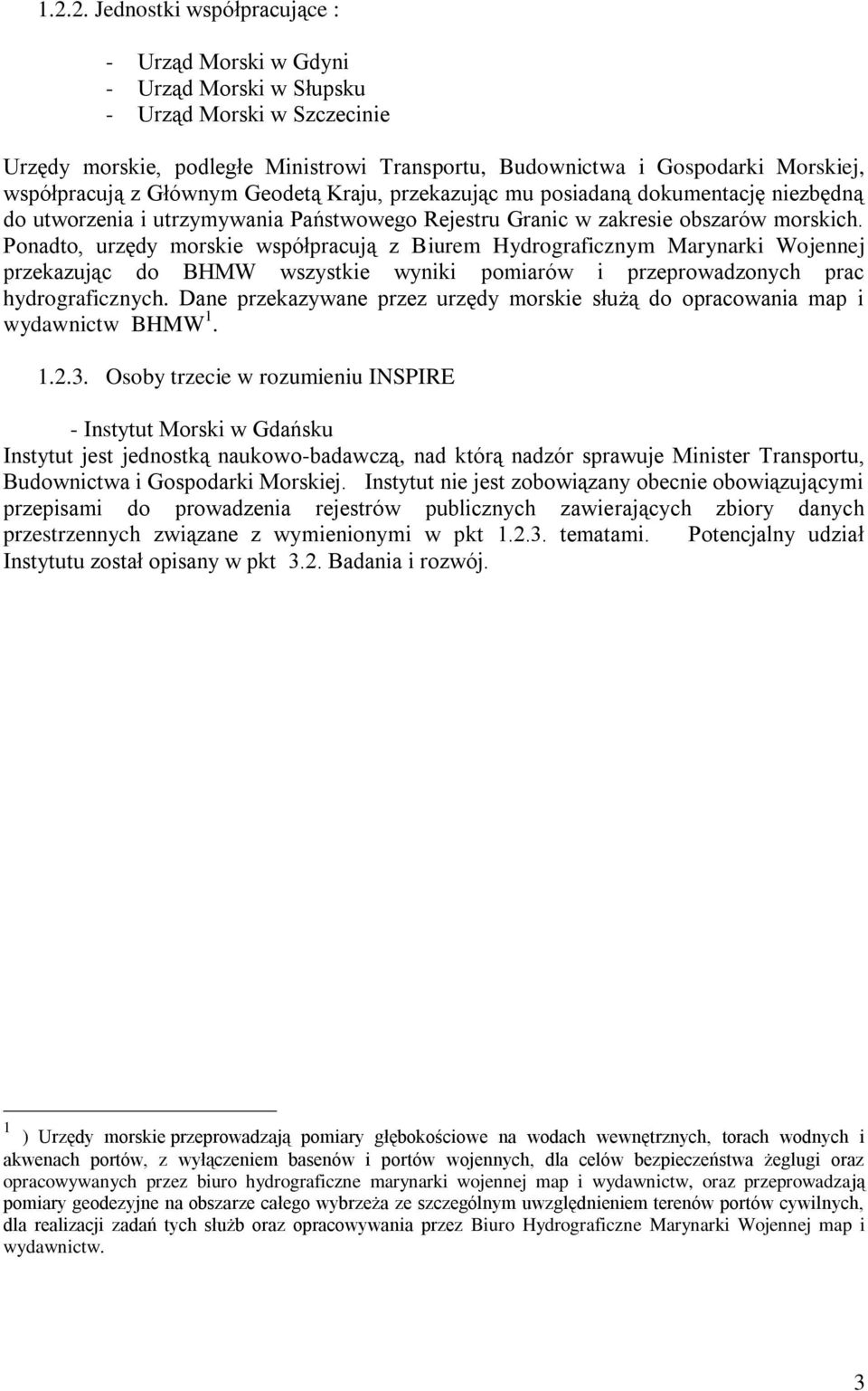 Ponadto, urzędy morskie współpracują z Biurem Hydrograficznym Marynarki Wojennej przekazując do BHMW wszystkie wyniki pomiarów i przeprowadzonych prac hydrograficznych.