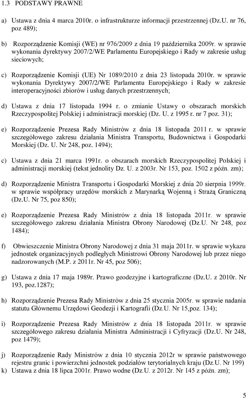 w sprawie wykonania Dyrektywy 2007/2/WE Parlamentu Europejskiego i Rady w zakresie interoperacyjności zbiorów i usług danych przestrzennych; d) Ustawa z dnia 17 listopada 1994 r.