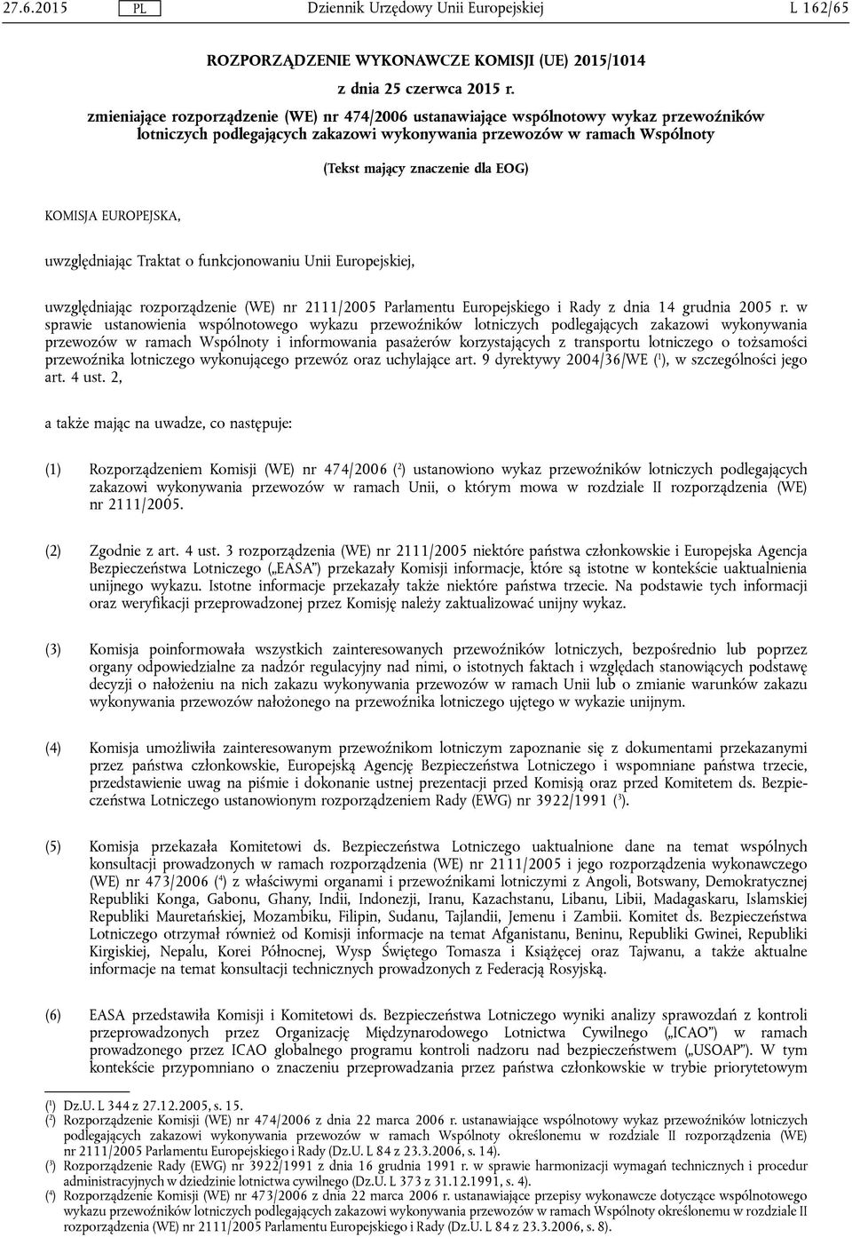 KOMISJA EUROPEJSKA, uwzględniając Traktat o funkcjonowaniu Unii Europejskiej, uwzględniając rozporządzenie (WE) nr 2111/2005 Parlamentu Europejskiego i Rady z dnia 14 grudnia 2005 r.