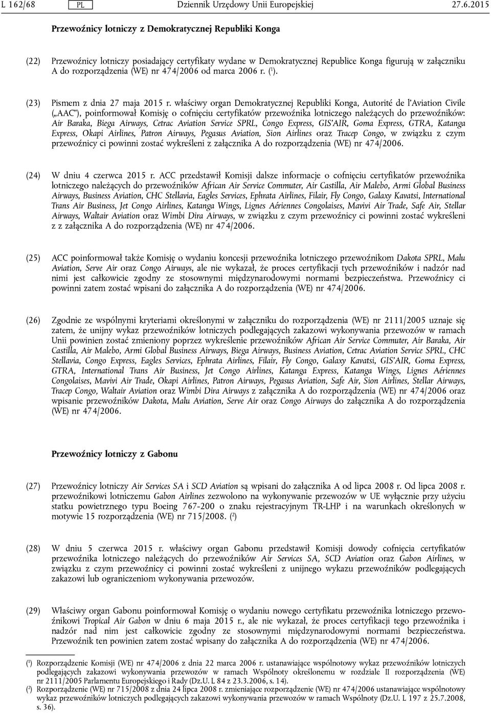 właściwy organ Demokratycznej Republiki Konga, Autorité de l'aviation Civile ( AAC ), poinformował Komisję o cofnięciu certyfikatów przewoźnika lotniczego należących do przewoźników: Air Baraka,