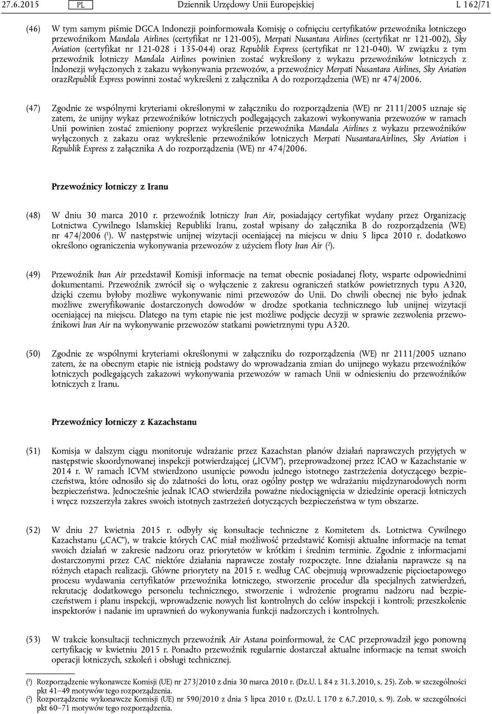 W związku z tym przewoźnik lotniczy Mandala Airlines powinien zostać wykreślony z wykazu przewoźników lotniczych z Indonezji wyłączonych z zakazu wykonywania przewozów, a przewoźnicy Merpati