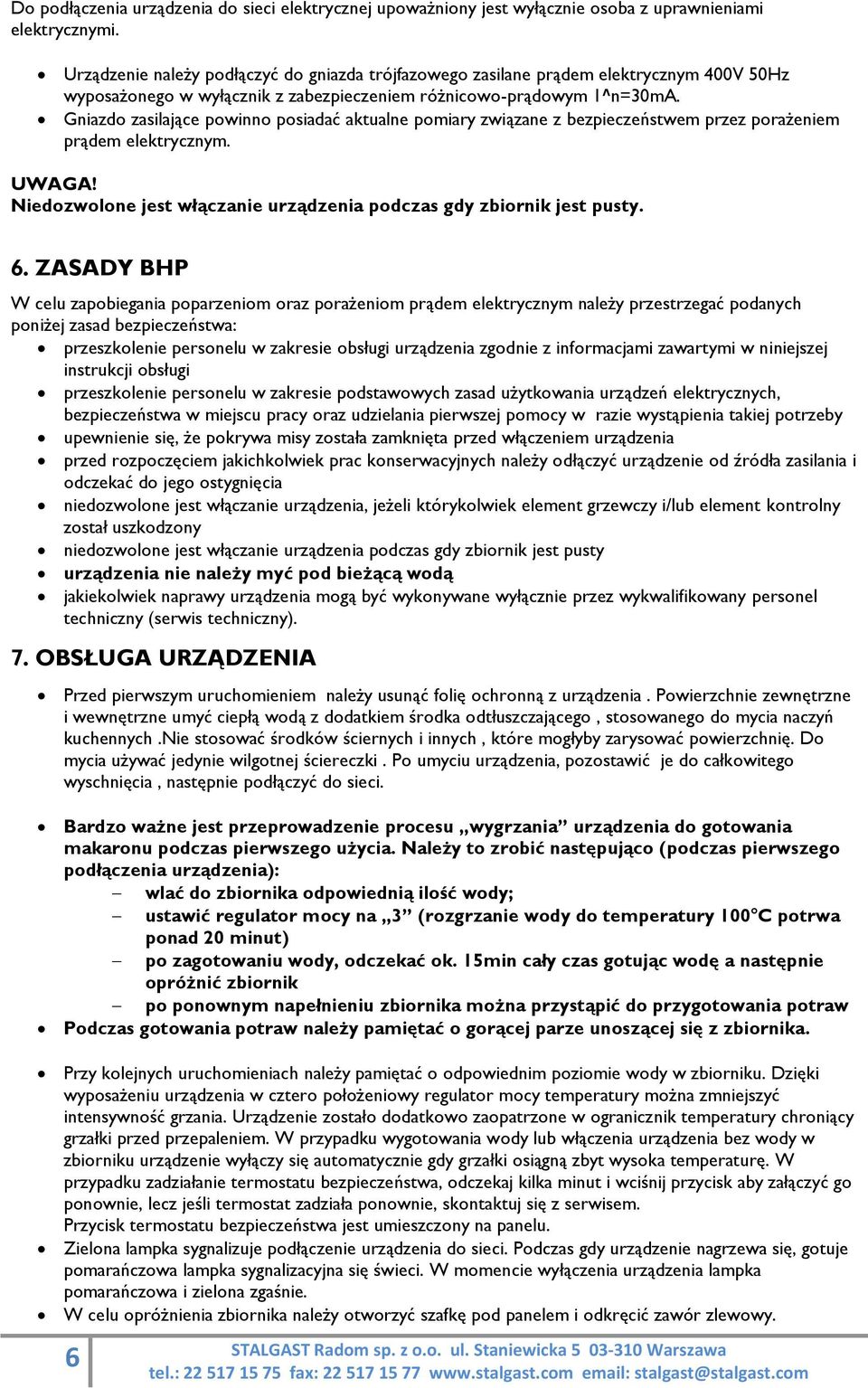 Gniazdo zasilające powinno posiadać aktualne pomiary związane z bezpieczeństwem przez porażeniem prądem elektrycznym. UWAGA! Niedozwolone jest włączanie urządzenia podczas gdy zbiornik jest pusty. 6.