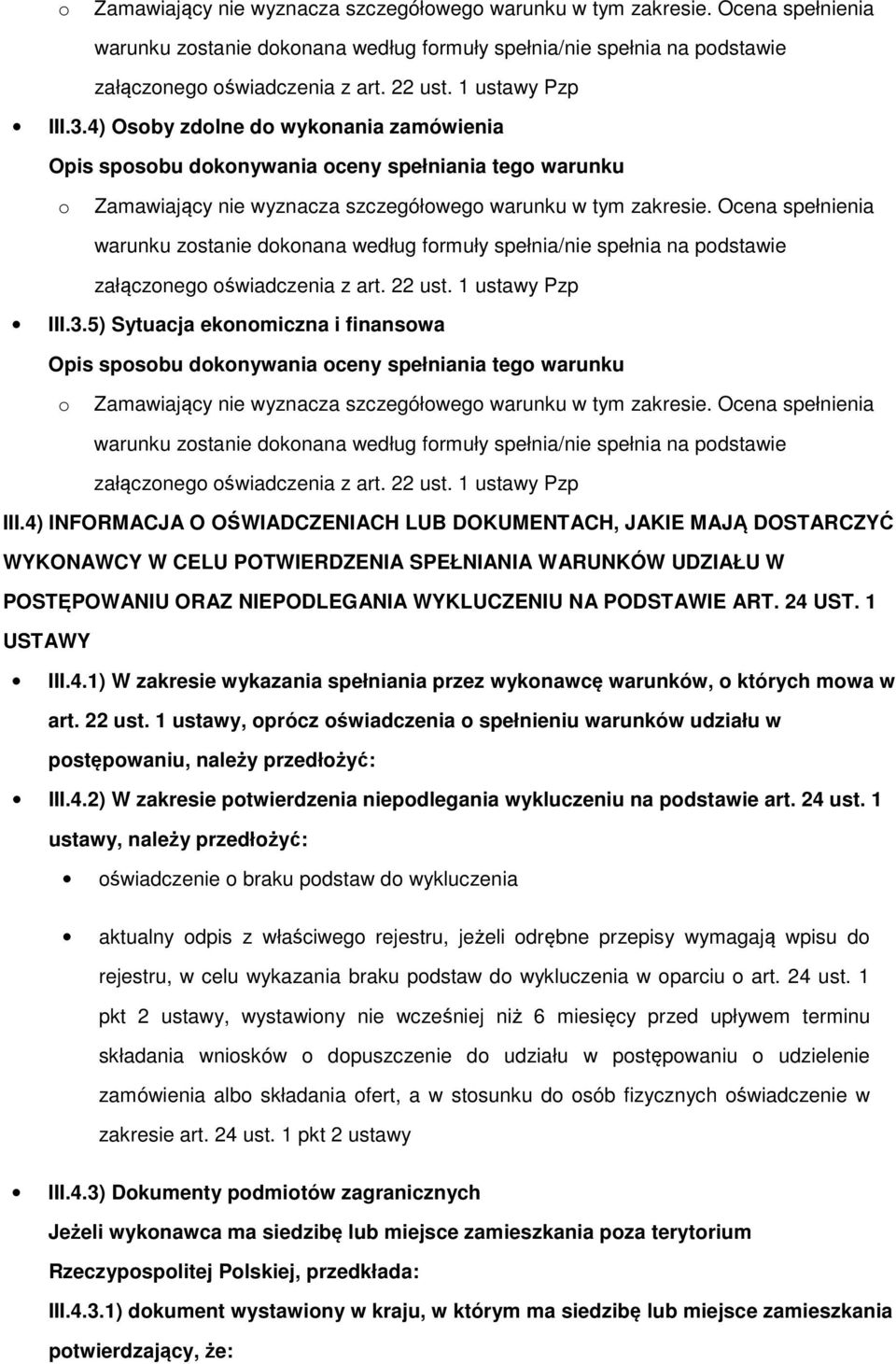 1 USTAWY III.4.1) W zakresie wykazania spełniania przez wyknawcę warunków, których mwa w art. 22 ust. 1 ustawy, prócz świadczenia spełnieniu warunków udziału w pstępwaniu, należy przedłżyć: III.4.2) W zakresie ptwierdzenia niepdlegania wykluczeniu na pdstawie art.