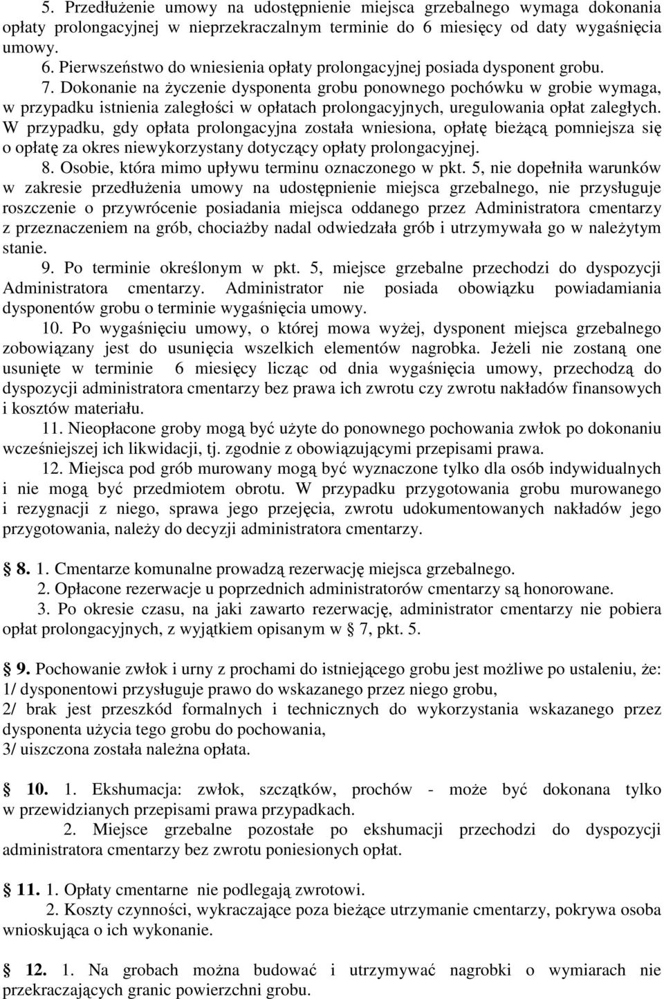 Dokonanie na życzenie dysponenta grobu ponownego pochówku w grobie wymaga, w przypadku istnienia zaległości w opłatach prolongacyjnych, uregulowania opłat zaległych.