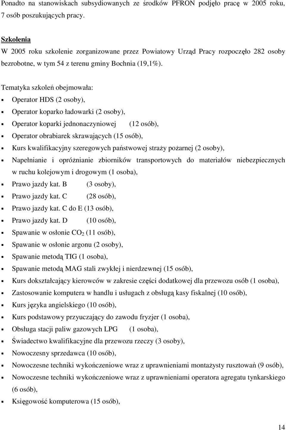 Tematyka szkoleń obejmowała: Operator HDS (2 osoby), Operator koparko ładowarki (2 osoby), Operator koparki jednonaczyniowej (12 osób), Operator obrabiarek skrawających (15 osób), Kurs kwalifikacyjny