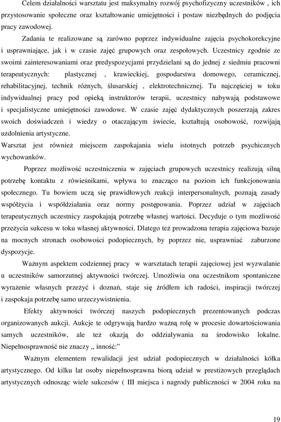 Uczestnicy zgodnie ze swoimi zainteresowaniami oraz predyspozycjami przydzielani są do jednej z siedmiu pracowni terapeutycznych: plastycznej, krawieckiej, gospodarstwa domowego, ceramicznej,