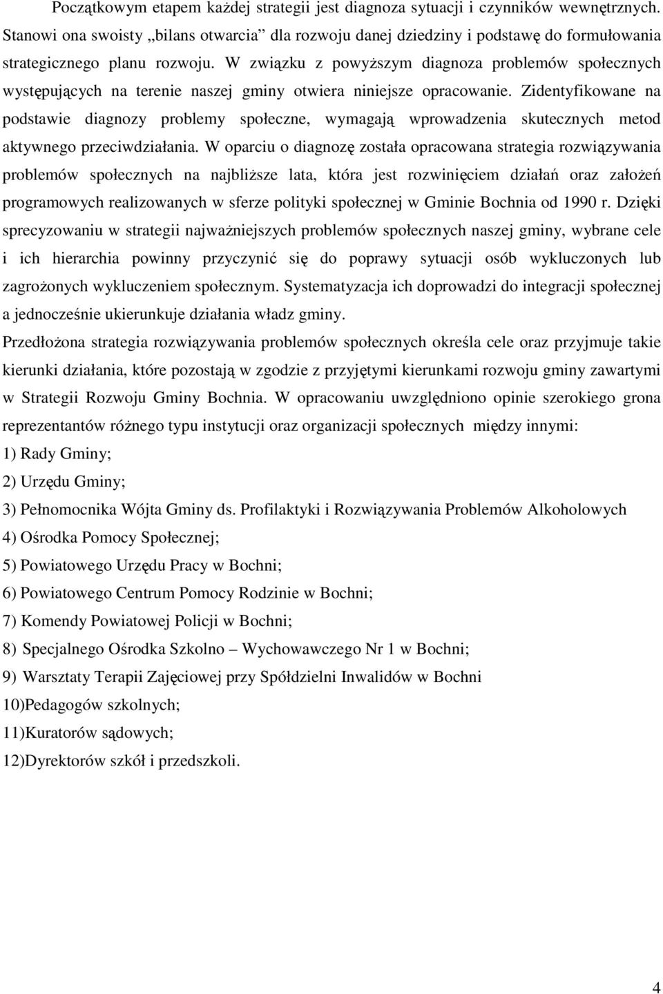 W związku z powyŝszym diagnoza problemów społecznych występujących na terenie naszej gminy otwiera niniejsze opracowanie.