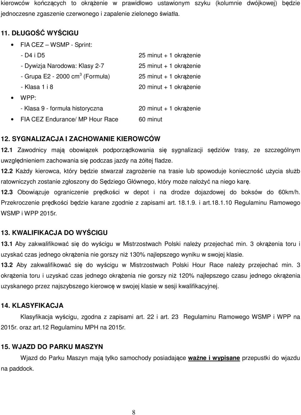 minut + 1 okrążenie WPP: - Klasa 9 - formuła historyczna 20 minut + 1 okrążenie FIA CEZ Endurance/ MP Hour Race 60 minut 12. SYGNALIZACJA I ZACHOWANIE KIEROWCÓW 12.