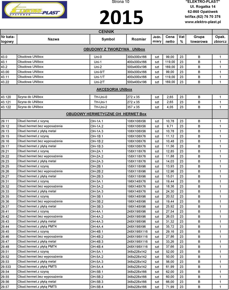 22 Obudowa UNIbox Uni-2/T 500x400x196 szt 169,00 23 B 1 AKCESORIA UNIbox 43.120 Szyna do UNIbox TH-Uni-0 272 x 35 szt 2,65 23 B 1 43.121 Szyna do UNIbox TH-Uni-1 272 x 35 szt 2,65 23 B 1 43.