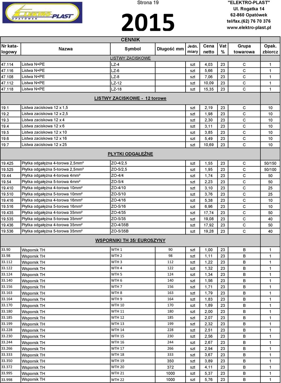 3 Listwa zaciskowa 12 x 4 szt 2,30 23 C 10 19.4 Listwa zaciskowa 12 x 6 szt 3,11 23 C 10 19.5 Listwa zaciskowa 12 x 10 szt 3,85 23 C 10 19.6 Listwa zaciskowa 12 x 16 szt 5,49 23 C 10 19.