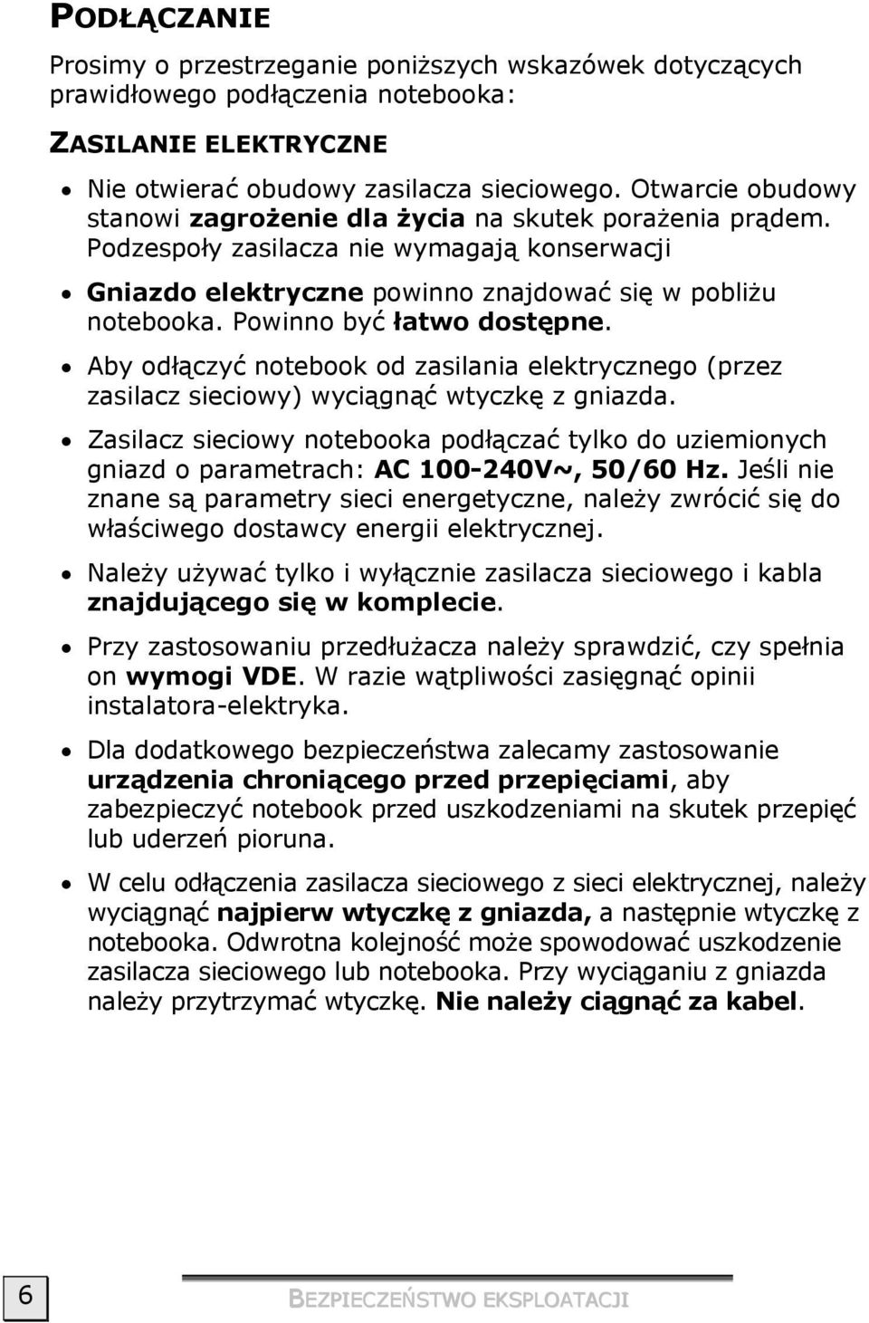 Powinno być łatwo dostępne. Aby odłączyć notebook od zasilania elektrycznego (przez zasilacz sieciowy) wyciągnąć wtyczkę z gniazda.