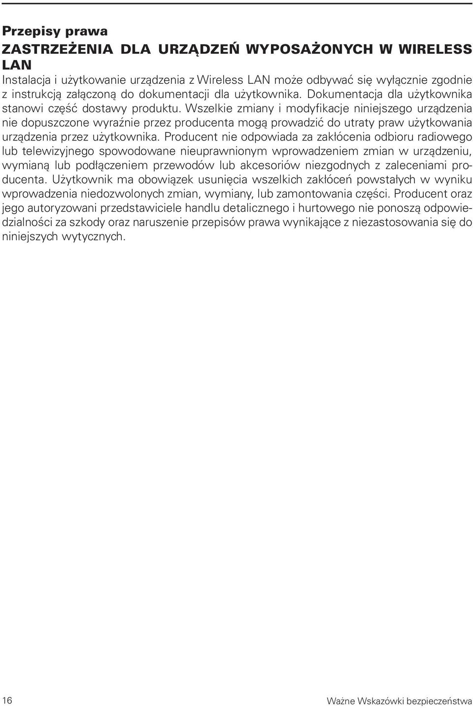 Wszelkie zmiany i modyfikacje niniejszego urządzenia nie dopuszczone wyraźnie przez producenta mogą prowadzić do utraty praw użytkowania urządzenia przez użytkownika.