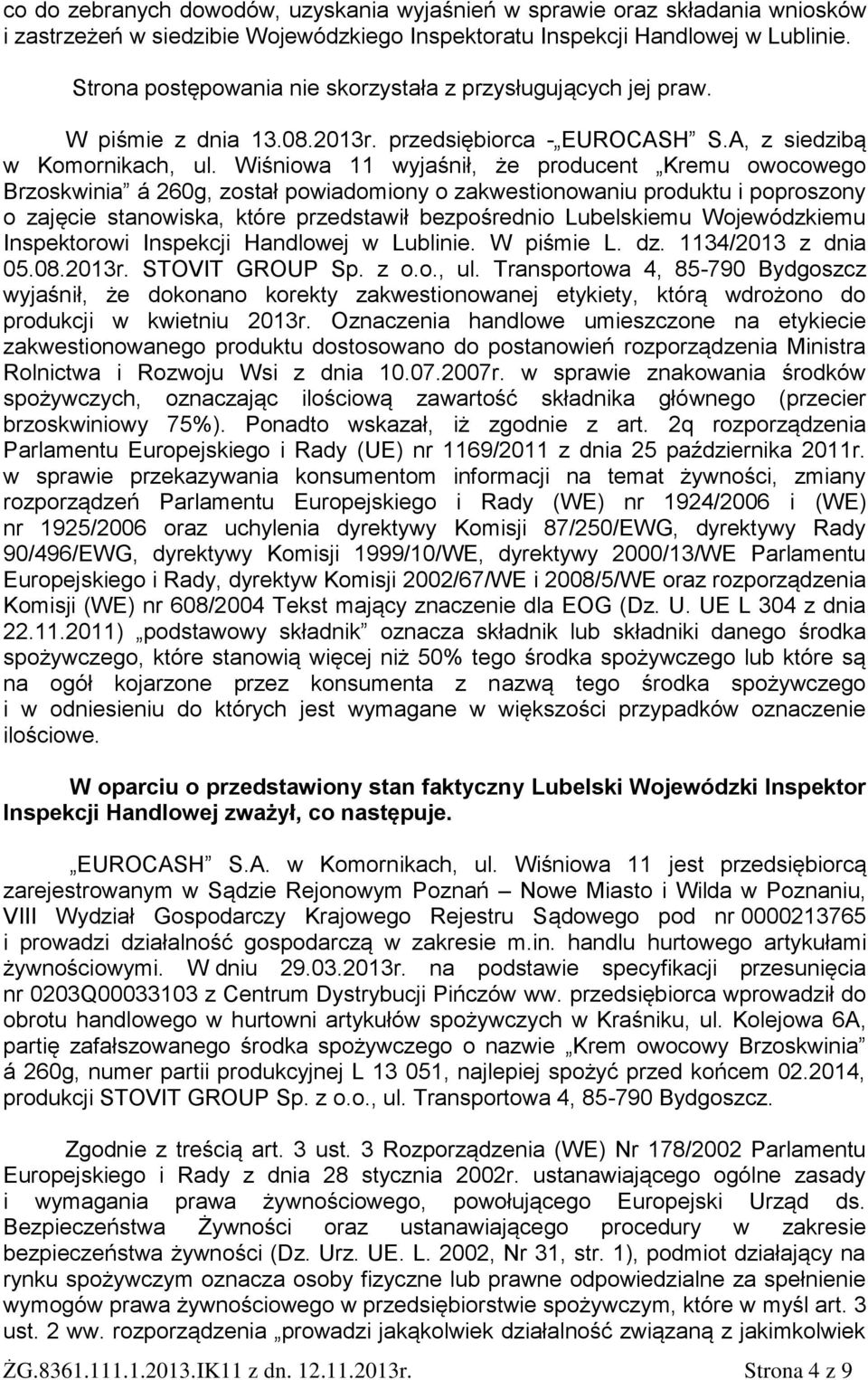 Wiśniowa 11 wyjaśnił, że producent Kremu owocowego Brzoskwinia á 260g, został powiadomiony o zakwestionowaniu produktu i poproszony o zajęcie stanowiska, które przedstawił bezpośrednio Lubelskiemu