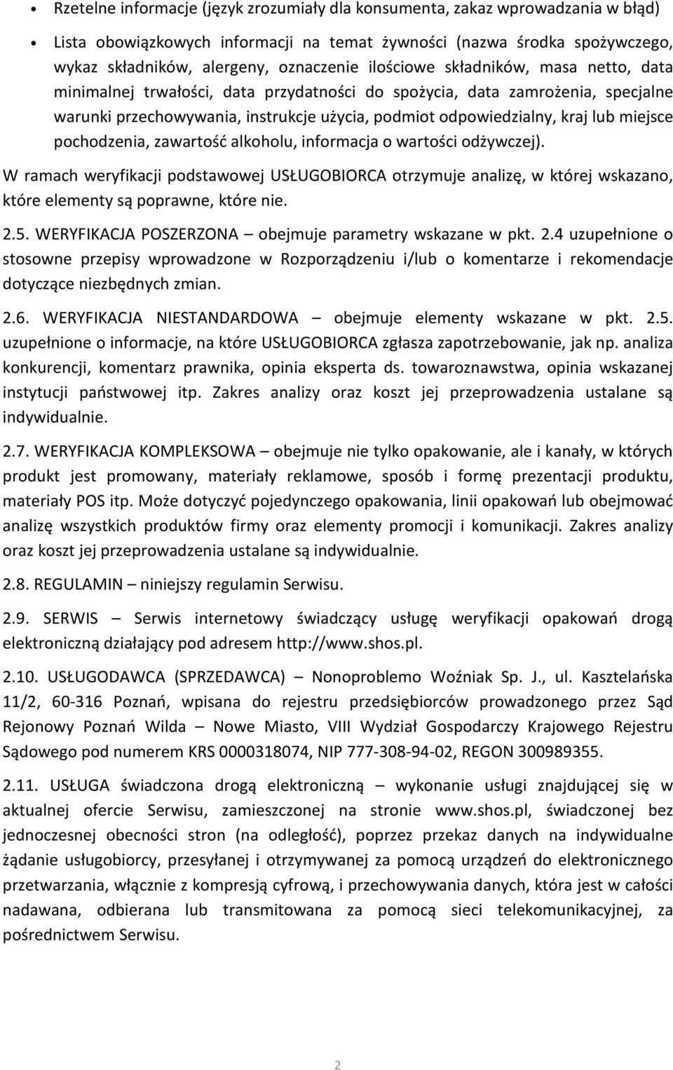 miejsce pochodzenia, zawartość alkoholu, informacja o wartości odżywczej). W ramach weryfikacji podstawowej USŁUGOBIORCA otrzymuje analizę, w której wskazano, które elementy są poprawne, które nie. 2.