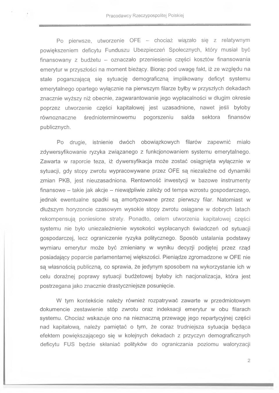 Biorąc pod uwagę fakt, iż ze względu na stale pogarszającą się sytuację demograficzną implikowany deficyt systemu emerytalnego opartego wyłącznie na pierwszym filarze byłby w przyszłych dekadach