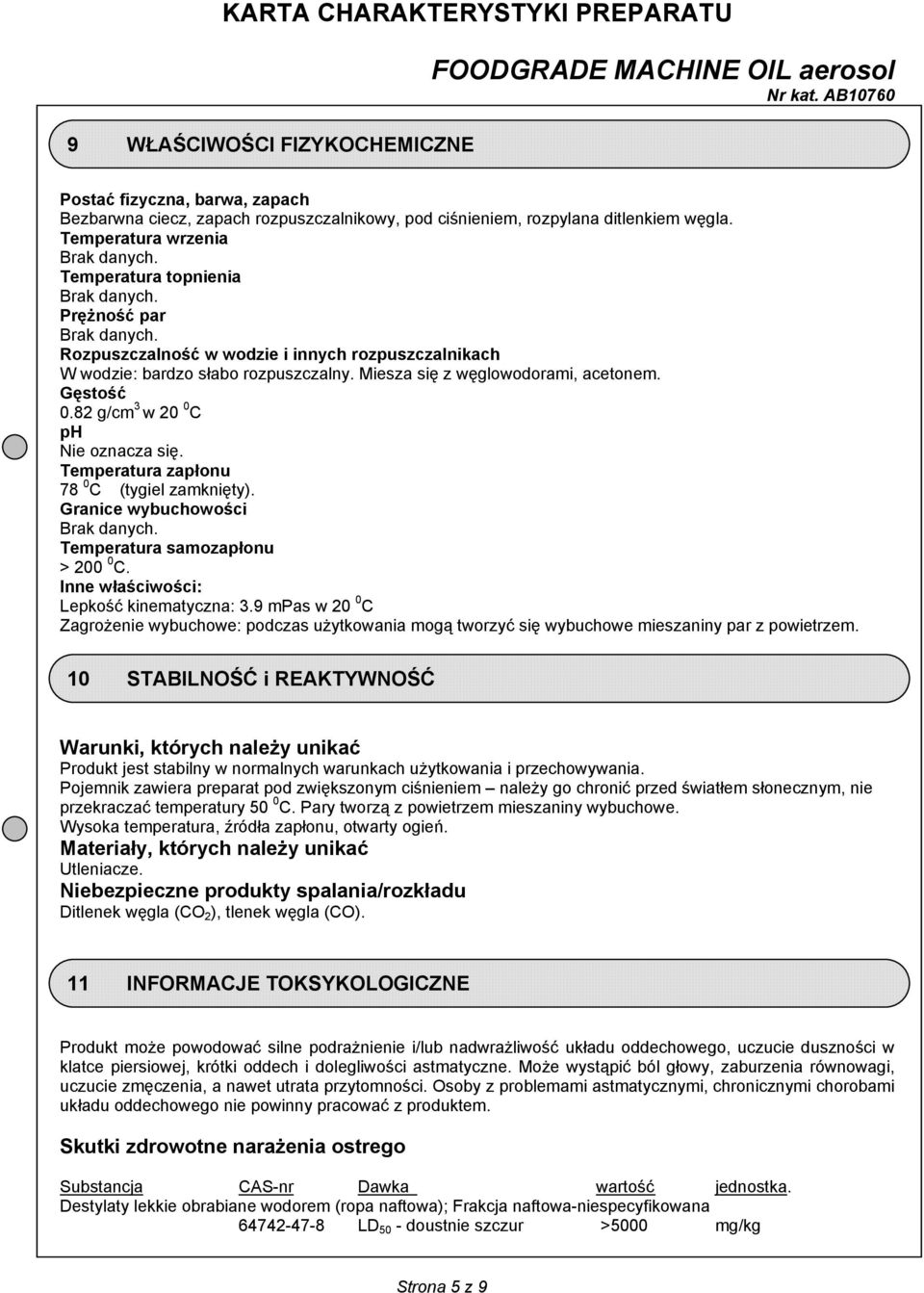 82 g/cm 3 w 20 0 C ph Nie oznacza się. Temperatura zapłonu 78 0 C (tygiel zamknięty). Granice wybuchowości Brak danych. Temperatura samozapłonu > 200 0 C. Inne właściwości: Lepkość kinematyczna: 3.