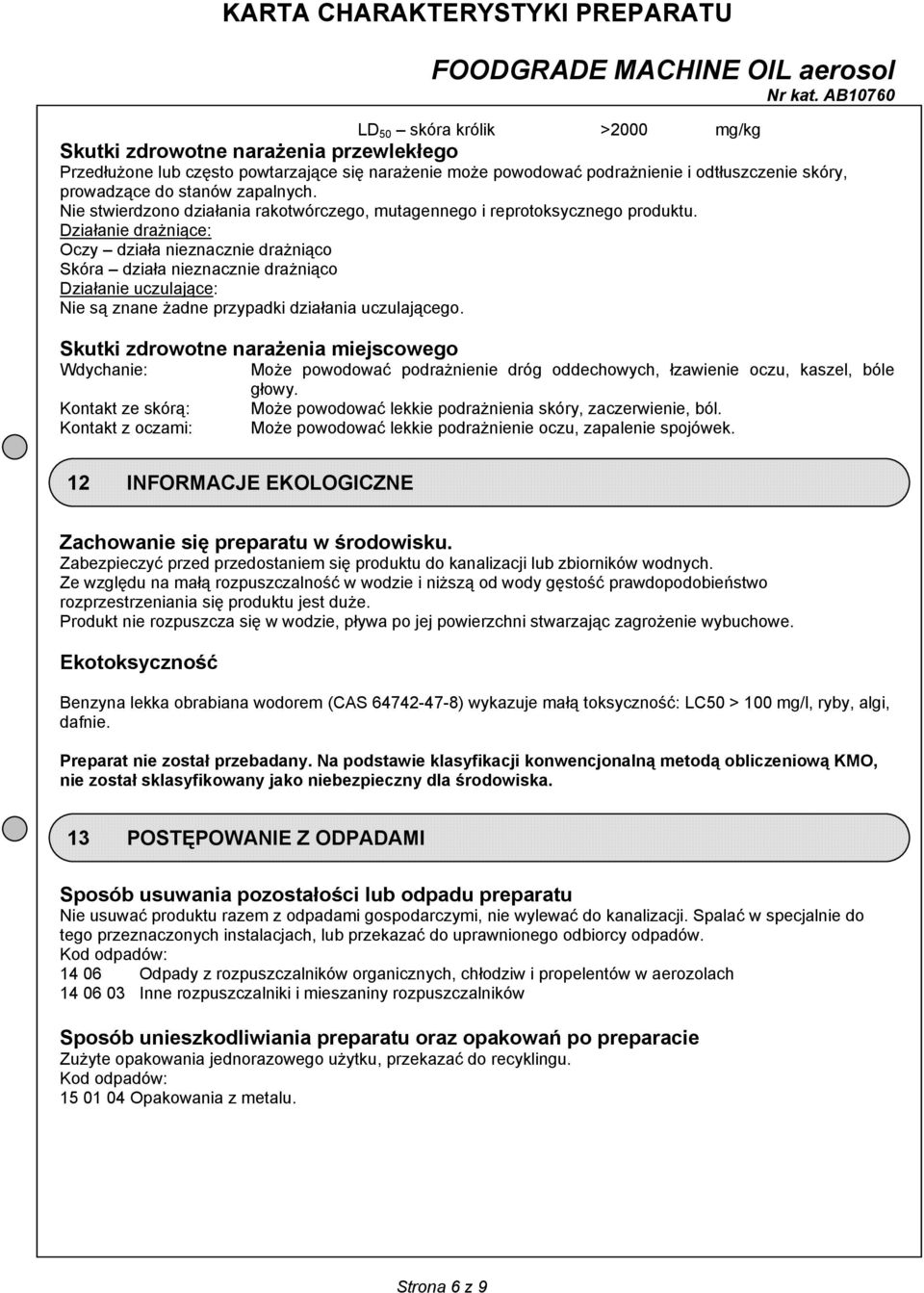 Działanie drażniące: Oczy działa nieznacznie drażniąco Skóra działa nieznacznie drażniąco Działanie uczulające: Nie są znane żadne przypadki działania uczulającego.